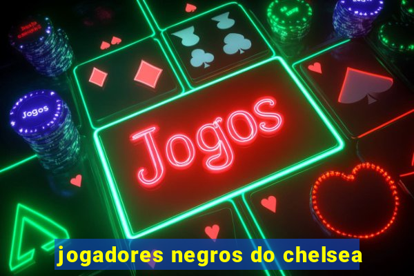 jogadores negros do chelsea